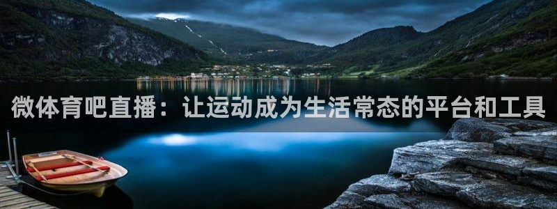 五星体育电话：微体育吧直播：让运动成为生活常态的平台和工具