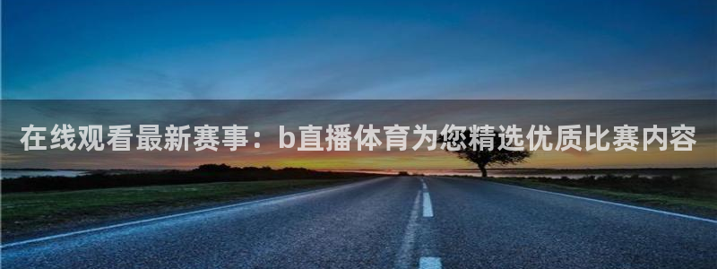 上海五星体育直播频道节目表：在线观看最新赛事：b直播体育为您精选优质比赛内容